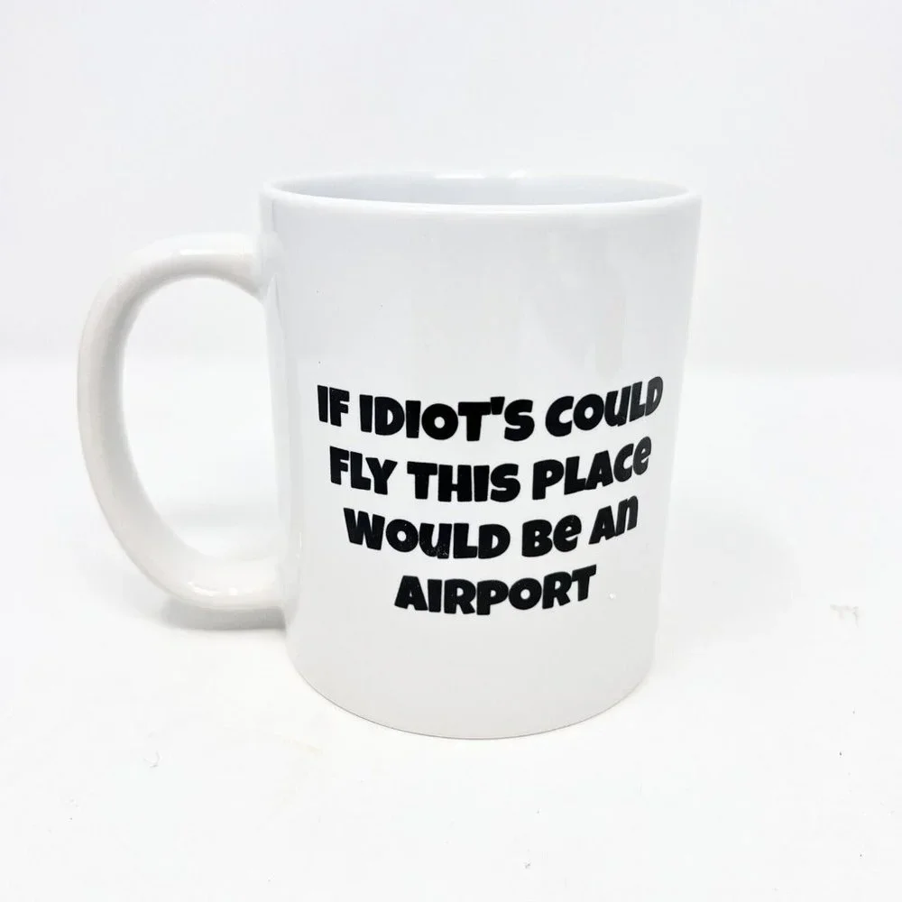 If Idiots Could Fly This Place Would Be An Airport Coffee Cup / Mug New‎